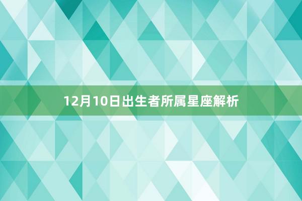 12月10日出生者所属星座解析